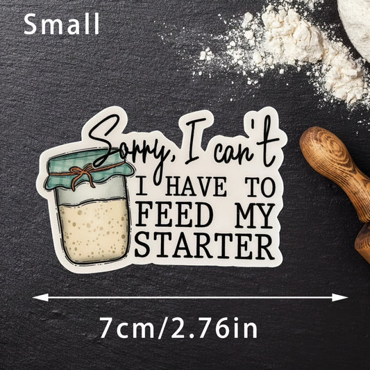 "Sorry, I Can't - Feeding My Starter" - Sticker/Decal