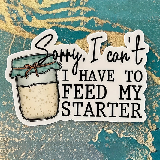 "Sorry, I Can't - Feeding My Starter" - Sticker/Decal