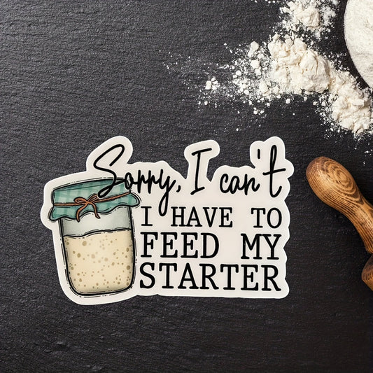 "Sorry, I Can't - Feeding My Starter" - Sticker/Decal