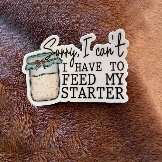 "Sorry, I Can't - Feeding My Starter" - Sticker/Decal